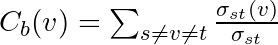 C_b(v) = \sum_{s \neq v \neq t} \frac{\sigma_{st}(v)}{\sigma_{st}}